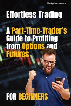 Paperback Effortless Trading: A Part-Time Trader's Guide to Profiting from Options and Futures Book