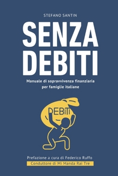 Senza debiti: manuale di sopravvivenza finanziaria per famiglie italiane: Il viaggio di un consulente di "Mi Manda Rai Tre" nel debito degli italiani ... e come se ne esce. (Italian Edition)
