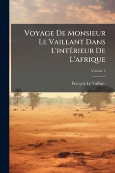Paperback Voyage De Monsieur Le Vaillant Dans L'intérieur De L'afrique; Volume 2 [French] Book