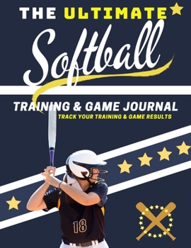 The Ultimate Softball Training and Game Journal: Record and Track Your Training Game and Season Performance: Perfect for Kids and Teen's: 8.5 x 11-inch x 80 Pages (Sports Training & Game)
