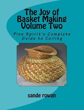 Paperback The Joy of Basket Making Volume Two: Pine Spirit's Complete Guide to Coiling Book