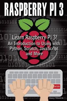 Paperback Raspberry Pi 3: Learn to Use Raspberry pi 3! An Introduction to Using with Python, Scratch, JavaScript and More Book