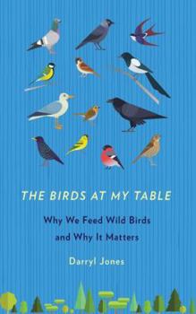Paperback The Birds at My Table: Why We Feed Wild Birds and Why It Matters Book