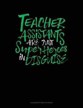 Paperback Teacher Assistants Are Just Super Heroes In Disguise: Calligraphy Practice Paper Book