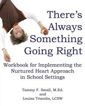 Paperback There's Always Something Going Right: Workbook for Implementing the Nurtured Heart Approach in School Settings Book