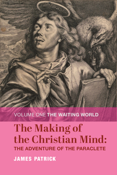 Hardcover The Making of the Christian Mind: The Adventure of the Paraclete: Volume I: The Waiting World Volume 1 Book