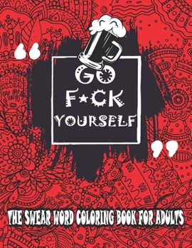 Paperback Go F*ck Yourself-The Swear Word Coloring Book For Adults: Mindfulness Doodle Design - Curse and Swear words for Adults Stress Relief and Relaxation fo Book
