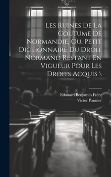 Hardcover Les Ruines De La Coutume De Normandie, Ou, Petit Dictionnaire Du Droit Normand Restant En Vigueur Pour Les Droits Acquis \ [French] Book