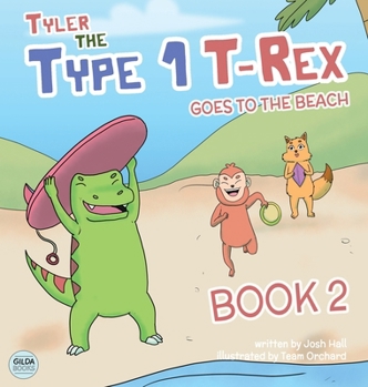 Hardcover Tyler the Type 1 T-Rex Goes to the Beach: Book 2 about a Dinosaur with Diabetes Book