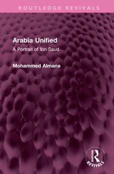 Hardcover Arabia Unified: A Portrait of Ibn Saud Book