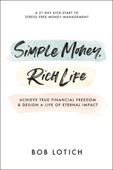 Paperback Simple Money, Rich Life: Achieve True Financial Freedom and Design a Life of Eternal Impact Book