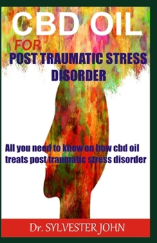 Paperback CBD Oil for Post Traumatic Stress Disorder: All you need to know on how cbd oil treats post traumatic stress disorder Book