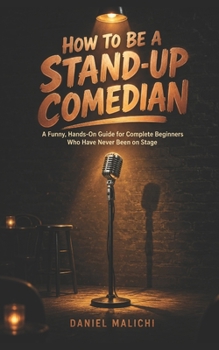 Paperback How to Be a Stand-Up Comedian: A Funny, Hands-On Guide for Complete Beginners Who Have Never Been on Stage Book