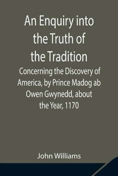 Paperback An Enquiry into the Truth of the Tradition, Concerning the Discovery of America, by Prince Madog ab Owen Gwynedd, about the Year, 1170 Book