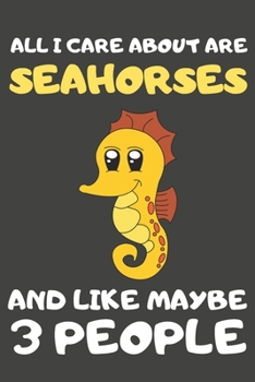 Paperback All I Care About Are Seahorses And Like Maybe 3 People: Seahorse Gifts Lined Notebooks, Journals, Planners and Diaries to Write In - For Seahorse Love Book