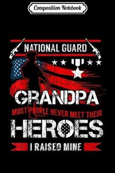 Composition Notebook: National Guard Grandpa Meet Their Heroes I Raised Mine  Journal/Notebook Blank Lined Ruled 6x9 100 Pages
