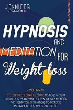 Paperback Hypnosis and Meditation for Weight Loss: 2 Books in 1: The Ultimate Beginner's Guide to Lose Weight Naturally. Love and Heal Your Body with Hypnosis a Book