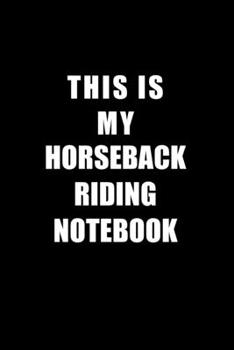 Paperback Notebook For Horseback Riding Lovers: This Is My Horseback Riding Notebook - Blank Lined Journal Book