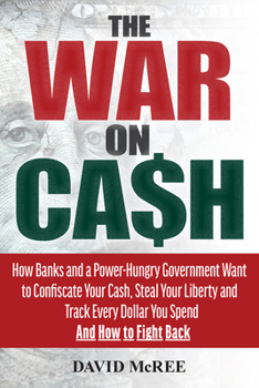 Paperback The War on Cash: How Banks and a Power-Hungry Government Want to Confiscate Your Cash, Steal Your Liberty and Track Every Dollar You Sp Book