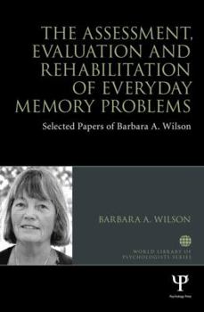 Hardcover The Assessment, Evaluation and Rehabilitation of Everyday Memory Problems: Selected Papers of Barbara A. Wilson Book