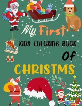 My First Kids Coloring Book Of Christmas: A Cute Coloring Book with Fun, Easy, and Relaxing Designs Gift For Kids (2020 holiday Gift)