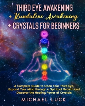 Paperback Third Eye Awakening + Kundalini Awakening + Crystals for Beginners: A Complete Guide to Open Your Third Eye, Expand Your Mind through a Spiritual Grow Book