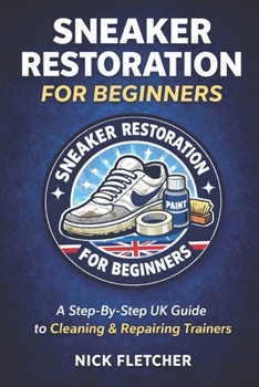 Paperback Sneaker Restoration for Beginners: A Step-by-Step UK Guide to Cleaning & Repairing Trainers Book