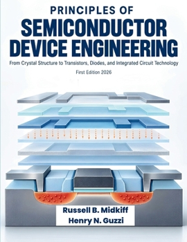 Principles of Semiconductor Device Engineering: From Crystal Structure to Transistors, Diodes, and Integrated Circuit Technology