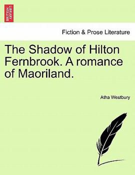 The Shadow of Hilton Fernbrook. A romance of Maoriland.