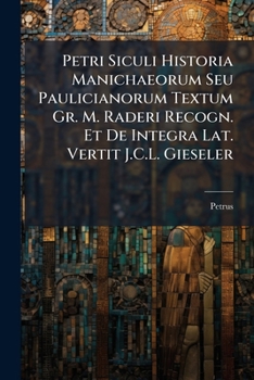 Paperback Petri Siculi Historia Manichaeorum Seu Paulicianorum Textum Gr. M. Raderi Recogn. Et De Integra Lat. Vertit J.C.L. Gieseler [Spanish] Book