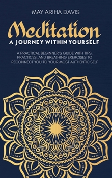 Hardcover Meditation: A Practical Beginner's Guide with Tips, Practices, and Breathing Exercises to Reconnect You to Your Most Authentic Sel Book