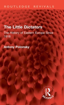 The Little Dictators: The History of Eastern Europe Since 1918