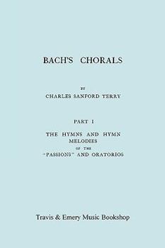 Paperback Bach's Chorals. Part 1 - The Hymns and Hymn Melodies of the Passions and Oratorios. [Facsimile of 1915 Edition]. Book