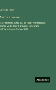 Amore e dovere: Melodramma in tre atti da rappresentarsi nel Teatro Valle degl' Illmi sigg. Capranica nell'autunno dell'anno 1839