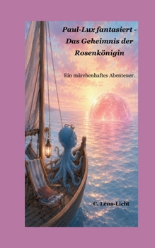 Paul-Lux fantasiert - Das Geheimnis der Rosenkönigin: Ein märchenhaftes Abenteuer (German Edition)