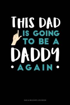Paperback This Dad Is Going To Be A Daddy Again: Gas & Mileage Log Book