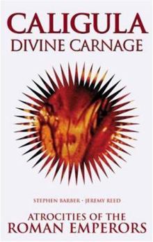 Paperback Caligula: Divine Carnage: Atrocities of the Roman Emperors Book