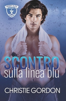 Scontro sulla Linea Blu: Romance MM hockey con risveglio bisessuale e opposti che si attraggono (Desert Elite Hockey Italian) (Italian Edition)