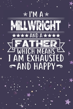 Paperback I'm A Millwright And A Father Which Means I am Exhausted and Happy: Father's Day Gift for Millwright Dad Book