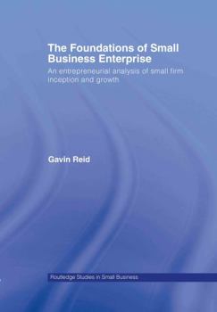 Hardcover The Foundations of Small Business Enterprise: An Entrepreneurial Analysis of Small Firm Inception and Growth Book