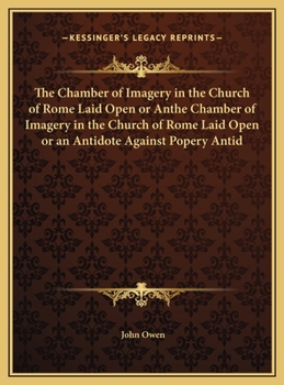 The Chamber of Imagery in the Church of Rome Laid Open or an Antidote Against Popery: A Sermon (1870)
