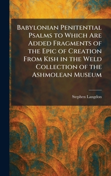 Babylonian Penitential Psalms to Which Are Added Fragments of the Epic of Creation From Kish in the Weld Collection of the Ashmolean Museum