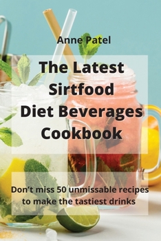 Paperback The Latest Sirtfood Diet Beverages Cookbook: 50 super tasty and super healthy recipes to make your dinner taste delicious! Book