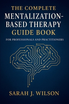 Paperback The Complete Mentalization-Based Therapy Guide Book for Professionals and Practitioners: Theory, Techniques, and Clinical Applications Book