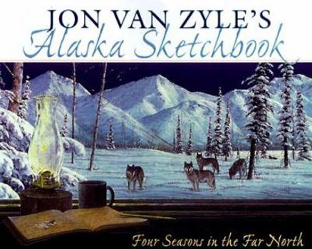 Hardcover Jon Van Zyle's Alaska Sketchbook: Four Season in the Far North Book
