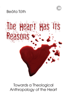 Paperback The Heart Has Its Reasons: Towards a Theological Anthropology of the Heart Book