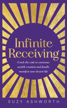 Paperback Infinite Receiving: Crack the Code to Conscious Wealth Creation and Finally Manifest Your Dream Life Book