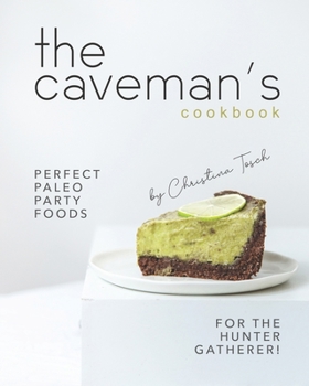 The Caveman's Cookbook: Perfect Paleo Party Foods for the Hunter Gatherer!