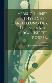 Hardcover Versuch einer physischen Darstellung der Lebenskräfte organisirter Körper. [German] Book