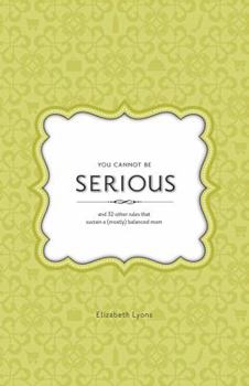 Paperback You Cannot Be Serious: and 32 Other Rules that Sustain a (Mostly) Balanced Mom Book
